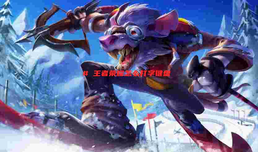# 王者荣耀怎么打字键盘