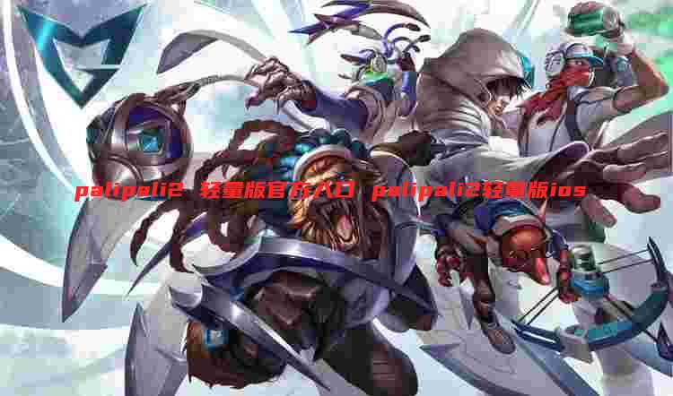 palipali2 轻量版官方入口 palipali2轻量版ios